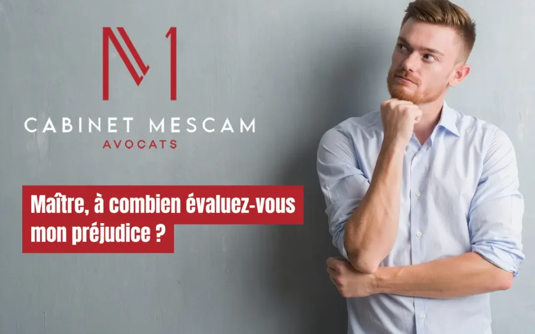 Maître, à combien évaluez-vous mon préjudice ?